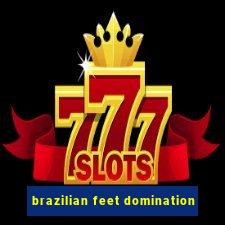 brazilian feet domination